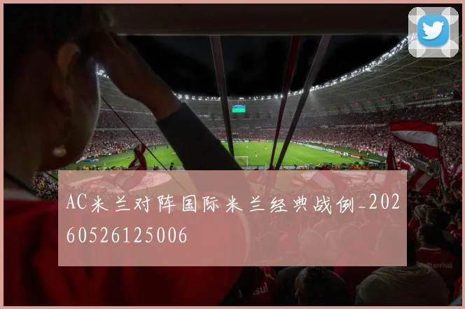 AC米兰对阵国际米兰经典战例_20260526125006