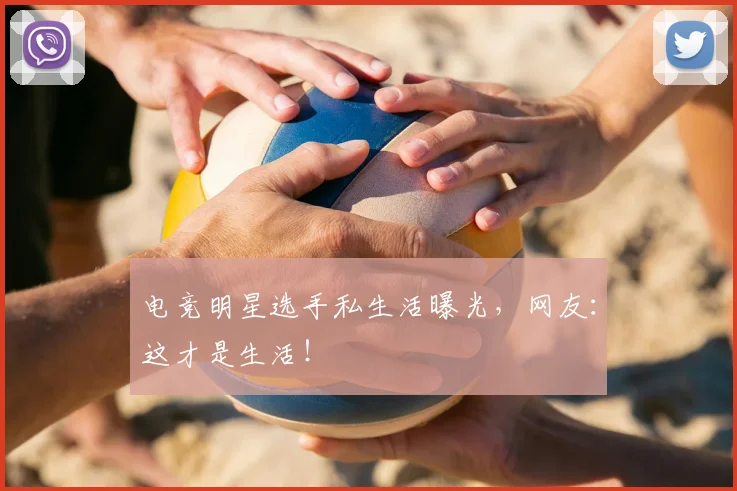 电竞明星选手私生活曝光，网友：这才是生活！