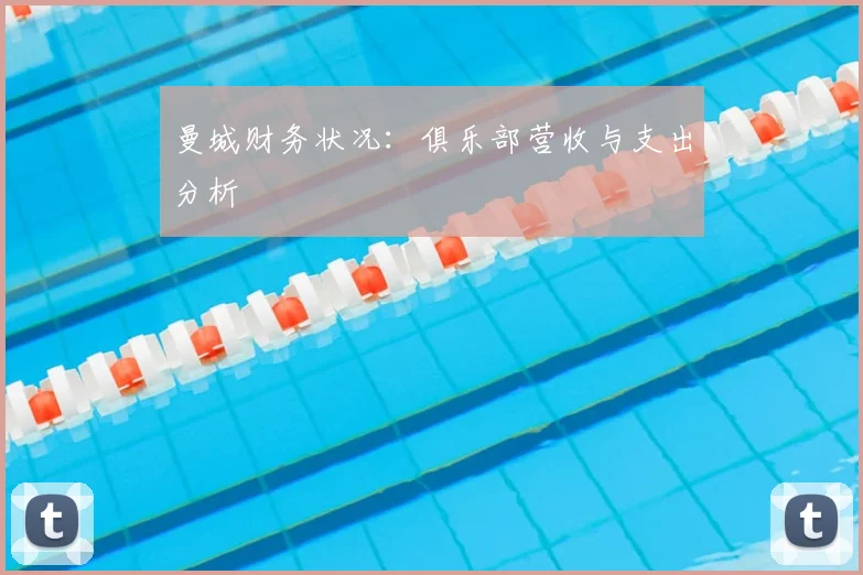 曼城财务状况：俱乐部营收与支出分析