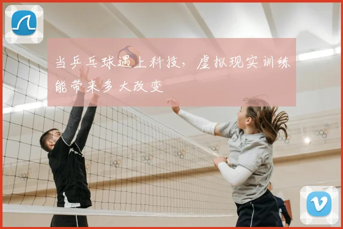 当乒乓球遇上科技，虚拟现实训练能带来多大改变