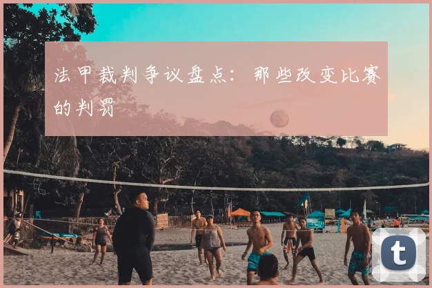 法甲裁判争议盘点：那些改变比赛的判罚