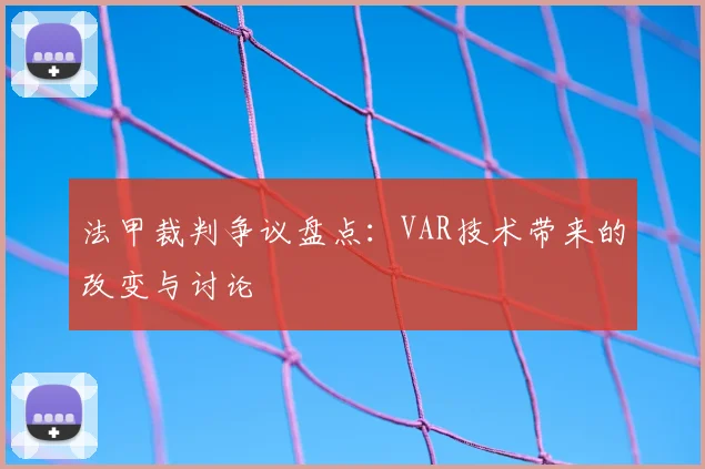 法甲裁判争议盘点：VAR技术带来的改变与讨论
